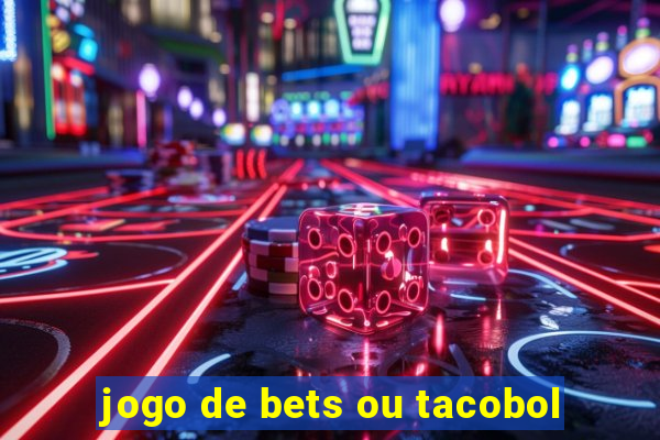 jogo de bets ou tacobol